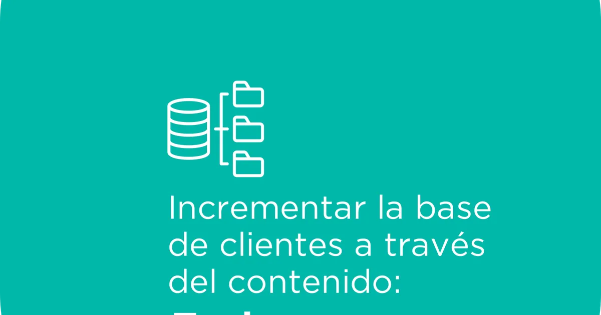Incrementar tu base de clientes a través del contenido